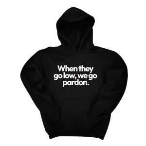 When They Go Low, We Go Pardon Unisex Hoodie